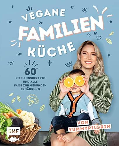 Vegane Familienküche von Yummypilgrim: 60 gesunde Lieblingsrezepte für Kinder vom Kleinkind- bis zum Grundschulalter. Mit FAQs zur veganen Ernährung