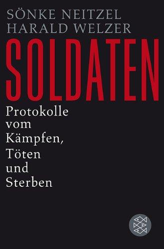 Soldaten: Protokolle vom Kämpfen, Töten und Sterben