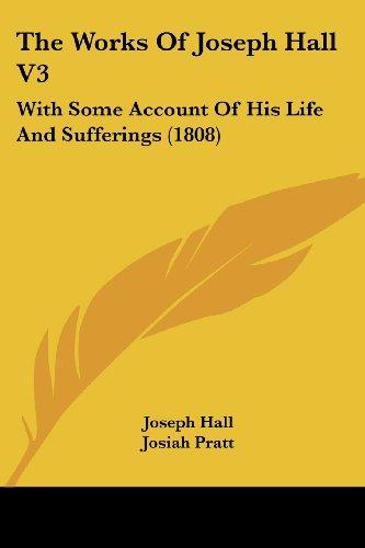 The Works Of Joseph Hall V3: With Some Account Of His Life And Sufferings (1808)