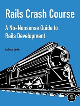 Rails Crash Course: A No-Nonsense Guide to Rails Development