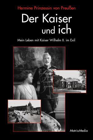 Der Kaiser und ich: Mein Leben mit Kaiser Wilhelm II. im Exil