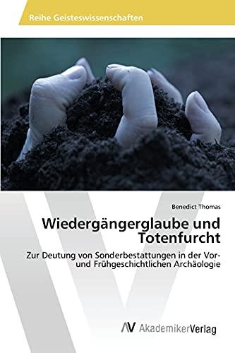 Wiedergängerglaube und Totenfurcht: Zur Deutung von Sonderbestattungen in der Vor- und Frühgeschichtlichen Archäologie