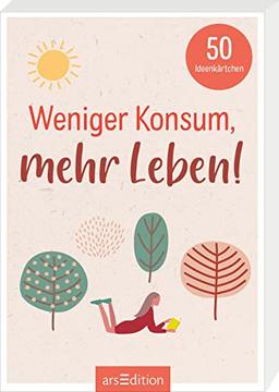 Weniger Konsum, mehr Leben!: 50 Ideenkärtchen | Mehr vom Weniger: 50 Tipps für ein bewussteres Leben