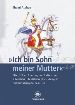 "Ich bin Sohn meiner Mutter": Elterliches Bindungsverhalten und männliche Identitätsentwicklung in türkeistämmigen Familien (Münchner Studien zur Kultur- und Sozialpsychologie)