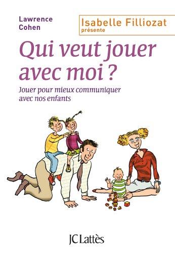 Qui veut jouer avec moi ? : jouer pour mieux communiquer avec nos enfants