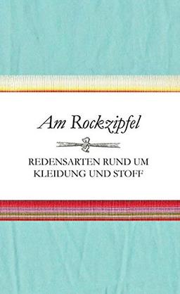 Am Rockzipfel - Redensarten rund um Kleidung und Stoff (Textile Redensarten)