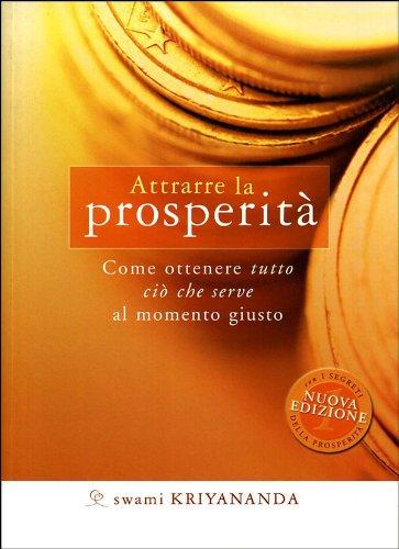 Attrarre la prosperità. Come ottenere tutto ciò che serve al momento giusto (Ricerca interiore)