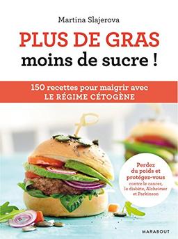 Plus de gras, moins de sucre ! : 150 recettes pour maigrir avec le régime cétogène