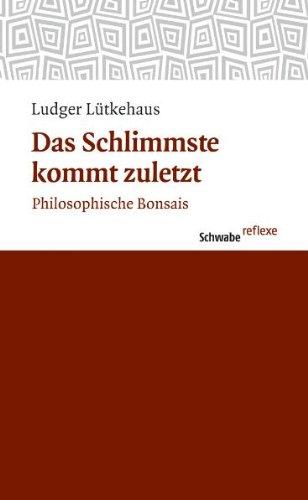 Das Schlimmste kommt zuletzt: Philosophische Bonsais