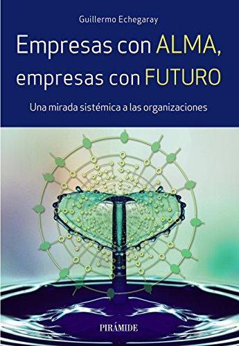 Empresas con alma, empresas con futuro: Una mirada sistémica a las organizaciones (Empresa y Gestión)