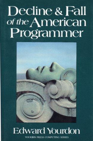 Decline & Fall of the American Programmer (Yourdon Press Computing Series)