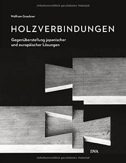 Holzverbindungen: Gegenüberstellungen japanischer und europäischer Lösungen