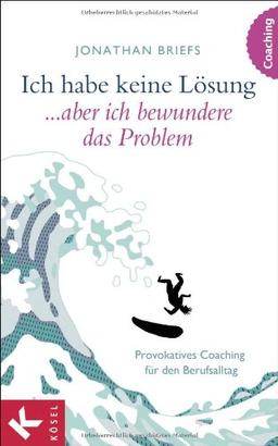 Ich habe keine Lösung, aber ich bewundere das Problem: Provokatives Coaching für den Berufsalltag