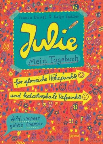 Julies Tagebuch - Schlimmer geht's immer: Julie. Mein Tagebuch: Für glorreiche Höhepunkte und katastrophale Tiefpunkte