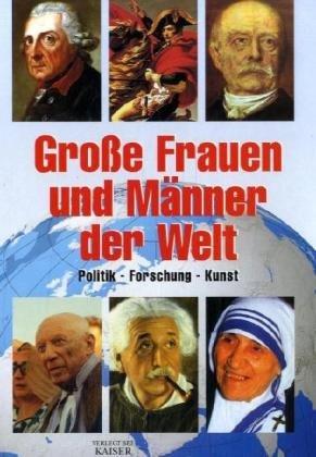 Große Frauen und Männer der Welt. Politik, Forschung, Kunst