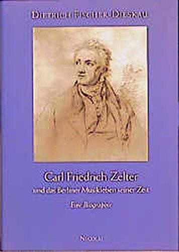 Carl Friedrich Zelter und das Musikleben seiner Zeit: Eine Biographie