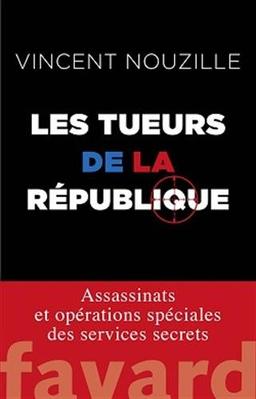 Les tueurs de la République : assassinats et opérations spéciales des services secrets