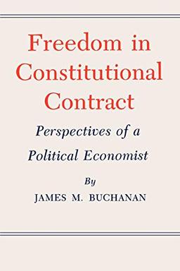 Freedom in Constitutional Contract: Perspectives of a Political Economist (Economics Ser, Band 2)