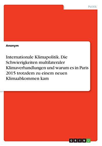 Internationale Klimapolitik. Die Schwierigkeiten multilateraler Klimaverhandlungen und warum es in Paris 2015 trotzdem zu einem neuen Klimaabkommen kam