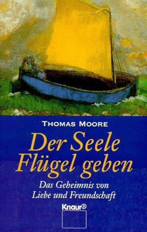 Der Seele Flügel geben. Das Geheimnis von Liebe und Freundschaft.