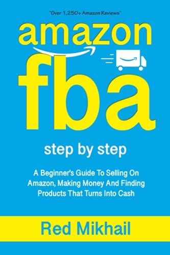 AMAZON FBA: A Beginners Guide To Selling On Amazon, Making Money And Finding Products That Turns Into Cash (Fulfillment by Amazon Business, Band 1)