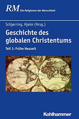 Geschichte des globalen Christentums: Teil 1: Frühe Neuzeit (Die Religionen der Menschheit)