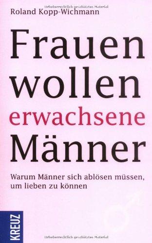 Frauen wollen erwachsene Männer: Warum Männer sich ablösen müssen, um lieben zu können