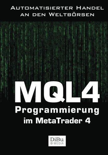 MQL4 Programmierung im Metatrader 4: Das Arbeitsbuch für die Programmierung automatischer Handelssysteme im MetaTrader 4