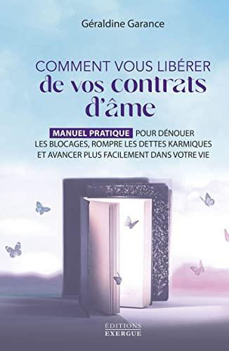 Comment vous libérer de vos contrats d'âme : manuel pratique pour dénouer les blocages, rompre les dettes karmiques et avancer plus facilement dans votre vie