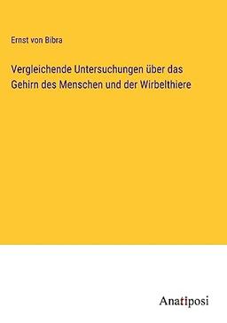 Vergleichende Untersuchungen über das Gehirn des Menschen und der Wirbelthiere