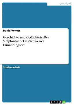 Geschichte und Gedächtnis. Der Simplontunnel als Schweizer Erinnerungsort