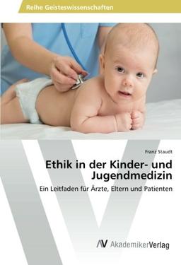 Ethik in der Kinder- und Jugendmedizin: Ein Leitfaden für Ärzte, Eltern und Patienten