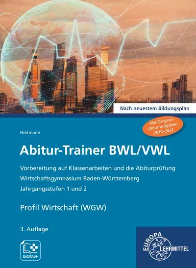 Abitur-Trainer BWL/VWL: Wirtschaftsgymnasium Baden-Württemberg Jahrgangsstufen 1 und 2 Nach neuestem Bildungsplan