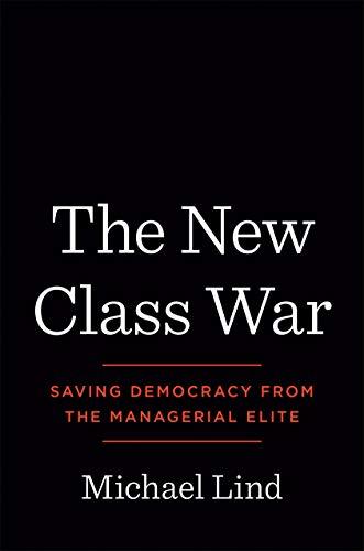 The New Class War: Saving Democracy from the Managerial Elite