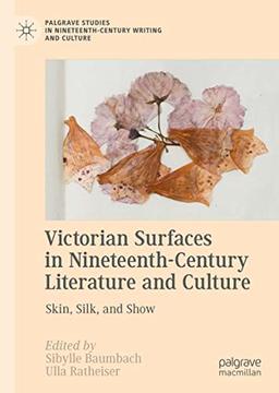 Victorian Surfaces in Nineteenth-Century Literature and Culture: Skin, Silk, and Show (Palgrave Studies in Nineteenth-Century Writing and Culture)