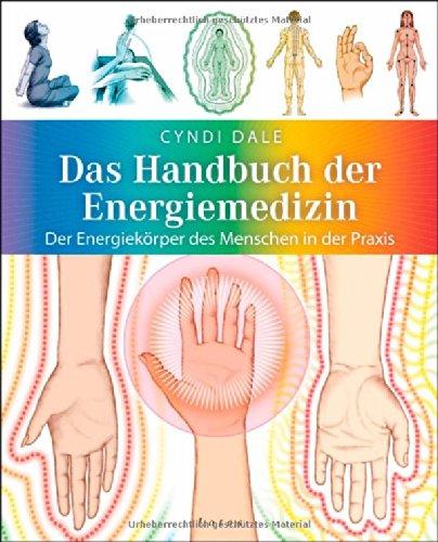 Das Handbuch der Energiemedizin: Der Energiekörper des Menschen in der Praxis