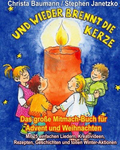 Und wieder brennt die Kerze - Das große Mitmach-Buch für Advent und Weihnachten: Mit 25 einfachen Liedern, Kreativideen, Rezepten, Geschichten und tollen Winter-Aktionen