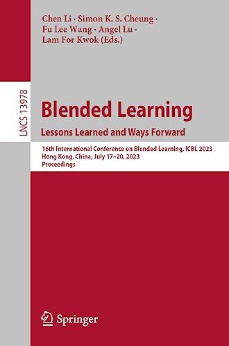 Blended Learning : Lessons Learned and Ways Forward: 16th International Conference on Blended Learning, ICBL 2023, Hong Kong, China, July 17-20, 2023, ... Notes in Computer Science, 13978, Band 13978)