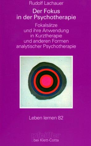 Der Fokus in der Psychotherapie. Fokalsätze und ihre Anwendung in Kurztherapie und anderen Formen analytischer Psychotherapie