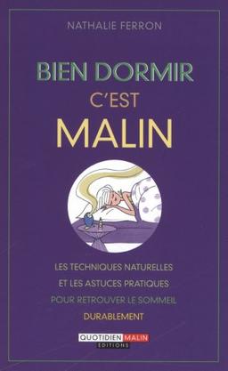 Bien dormir c'est malin : les techniques naturelles et les astuces pratiques pour retrouver le sommeil durablement