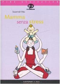 Mamma senza stress. Manuale antipanico per mamme imperfette