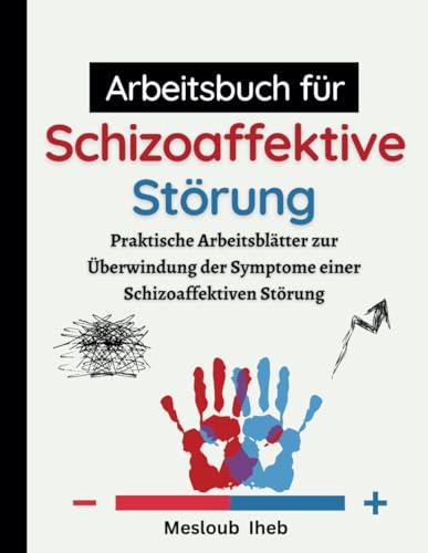 Arbeitsbuch für Schizoaffektive Störung: Praktische Arbeitsblätter zur Überwindung der Symptome einer schizoaffektiven Störung