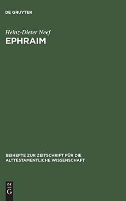 Ephraim: Studien zur Geschichte des Stammes Ephraim von der Landnahme bis zur frühen Königszeit (Beihefte zur Zeitschrift für die alttestamentliche Wissenschaft, 238, Band 238)