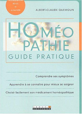 Homéopathie : guide pratique : comprendre ses symptômes, apprendre à se connaître pour mieux se soigner, choisir facilement son médicament homéopathique