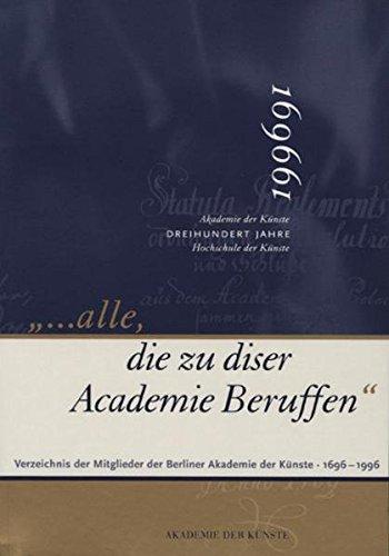 ... alle, die zu diser Academie Beruffen: Verzeichnis der Mitglieder der Berliner Akademie der Künste, 1699-1996