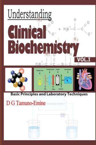 UNDERSTANDING CLINICAL BIOCHEMISTRY: VOL.1 Basic principles and Laboratory Techniques