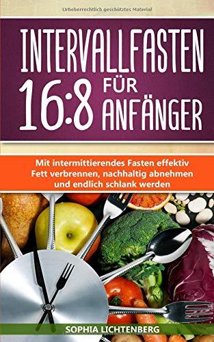 Intervallfasten 16:8 für Anfänger: Gesund & schnell zur Traumfigur! Mit intermittierendes Fasten effektiv Fett verbrennen, nachhaltig abnehmen um endlich schlank werden + BONUS: leckere Rezeptideen