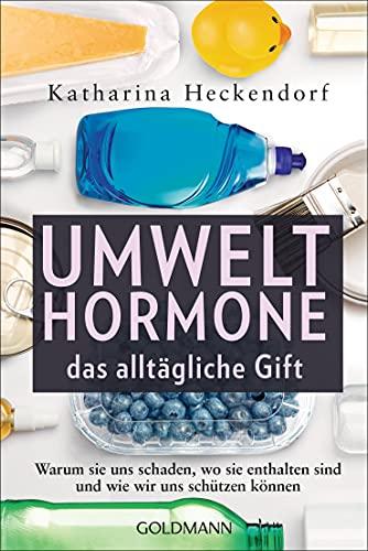 Umwelthormone – das alltägliche Gift: Warum sie uns schaden, wo sie enthalten sind und wie wir uns schützen können