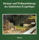 Heimat- und Weihnachtsberge des Sächsischen Erzgebirges (Schriftenreihe Erzgebirgische Volkskunst, Band 2)