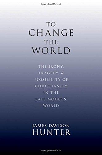 To Change the World: The Irony, Tragedy, and Possibility of Christianity in the Late Modern World